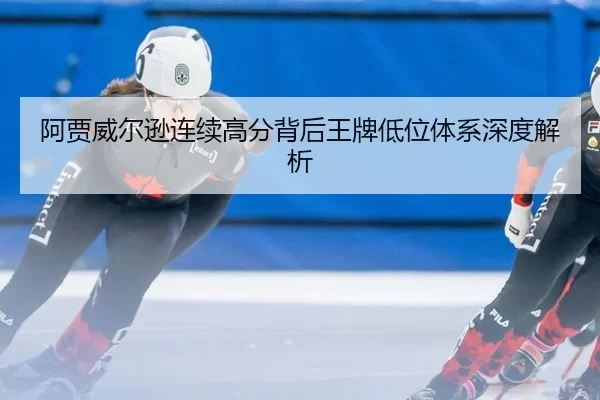 阿贾威尔逊连续高分背后王牌低位体系深度解析